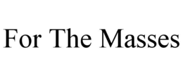 FOR THE MASSES trademark