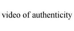 VIDEO OF AUTHENTICITY trademark