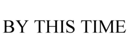 BY THIS TIME trademark