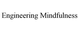 ENGINEERING MINDFULNESS trademark