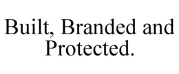 BUILT, BRANDED AND PROTECTED. trademark
