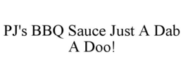 PJ'S BBQ SAUCE JUST A DAB A DOO! trademark