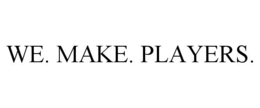 WE. MAKE. PLAYERS. trademark