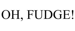 OH, FUDGE! trademark