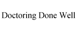 DOCTORING DONE WELL trademark