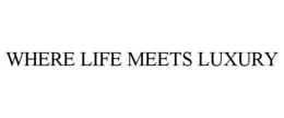 WHERE LIFE MEETS LUXURY trademark
