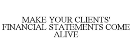 MAKE YOUR CLIENTS' FINANCIAL STATEMENTS COME ALIVE trademark