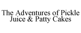 THE ADVENTURES OF PICKLE JUICE & PATTY CAKES trademark