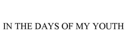 IN THE DAYS OF MY YOUTH trademark
