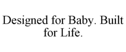 DESIGNED FOR BABY. BUILT FOR LIFE. trademark