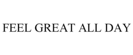 FEEL GREAT ALL DAY trademark