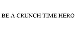 BE A CRUNCH TIME HERO trademark