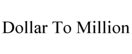 DOLLAR TO MILLION trademark