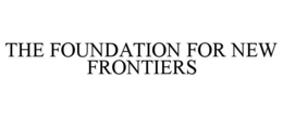THE FOUNDATION FOR NEW FRONTIERS trademark