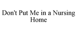DON'T PUT ME IN A NURSING HOME trademark