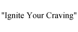 "IGNITE YOUR CRAVING" trademark