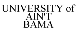 UNIVERSITY OF AIN'T BAMA trademark