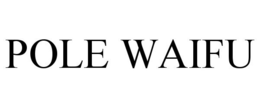 POLE WAIFU trademark