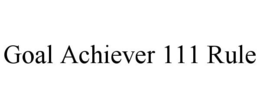 GOAL ACHIEVER 111 RULE trademark