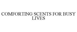 COMFORTING SCENTS FOR BUSY LIVES trademark