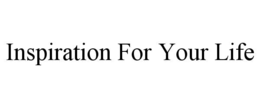 INSPIRATION FOR YOUR LIFE trademark