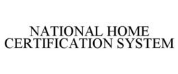 NATIONAL HOME CERTIFICATION SYSTEM trademark