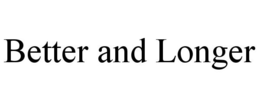 BETTER AND LONGER trademark