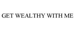 GET WEALTHY WITH ME trademark