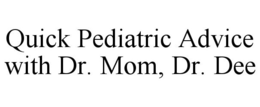 QUICK PEDIATRIC ADVICE WITH DR. MOM, DR. DEE trademark