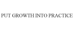 PUT GROWTH INTO PRACTICE trademark