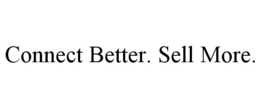 CONNECT BETTER. SELL MORE. trademark