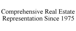 COMPREHENSIVE REAL ESTATE REPRESENTATION SINCE 1975 trademark