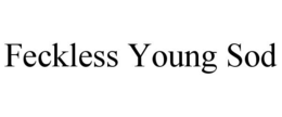 FECKLESS YOUNG SOD trademark