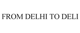 FROM DELHI TO DELI trademark