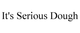 IT'S SERIOUS DOUGH trademark