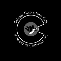 C COLORADO CUSTOM GAME CALLS IF YOU CALL THEM, THEY WILL COME... trademark
