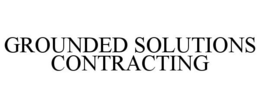 GROUNDED SOLUTIONS CONTRACTING trademark