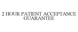 2 HOUR PATIENT ACCEPTANCE GUARANTEE trademark