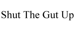 SHUT THE GUT UP trademark
