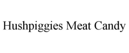 HUSHPIGGIES MEAT CANDY trademark