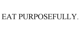EAT PURPOSEFULLY. trademark