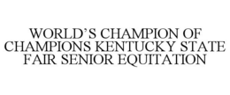 WORLD'S CHAMPION OF CHAMPIONS KENTUCKY STATE FAIR SENIOR EQUITATION trademark