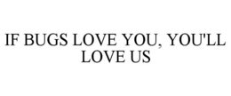 IF BUGS LOVE YOU, YOU'LL LOVE US trademark
