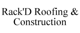 RACK'D ROOFING & CONSTRUCTION trademark