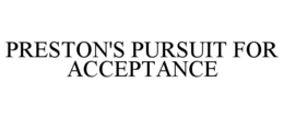 PRESTON'S PURSUIT FOR ACCEPTANCE trademark