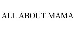 ALL ABOUT MAMA trademark