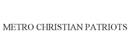 METRO CHRISTIAN PATRIOTS trademark