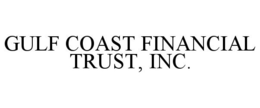 GULF COAST FINANCIAL TRUST, INC. trademark