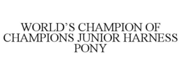 WORLD'S CHAMPION OF CHAMPIONS JUNIOR HARNESS PONY trademark