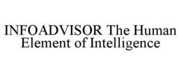 INFOADVISOR THE HUMAN ELEMENT OF INTELLIGENCE trademark
